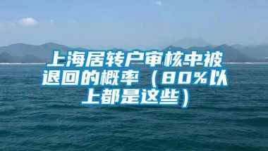 上海居转户审核中被退回的概率（80%以上都是这些）