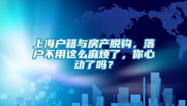 上海户籍与房产脱钩，落户不用这么麻烦了，你心动了吗？