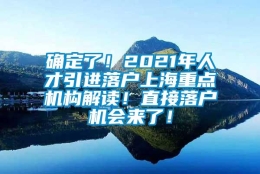 确定了！2021年人才引进落户上海重点机构解读！直接落户机会来了！