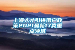 上海人才引进落户政策2021最新17类重点领域