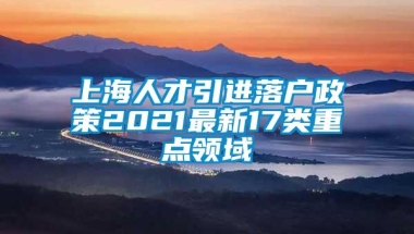 上海人才引进落户政策2021最新17类重点领域