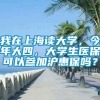 我在上海读大学，今年大四，大学生医保可以参加沪惠保吗？