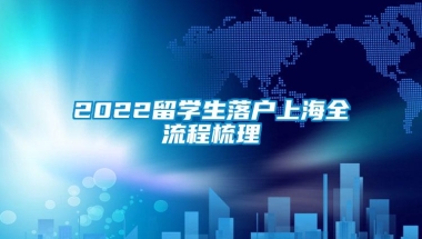 2022留学生落户上海全流程梳理