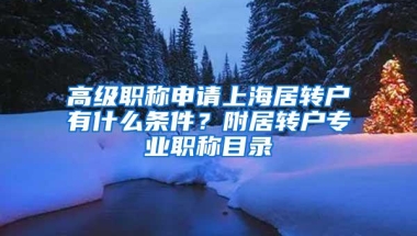 高级职称申请上海居转户有什么条件？附居转户专业职称目录