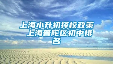 上海小升初择校政策 上海普陀区初中排名