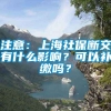 注意：上海社保断交有什么影响？可以补缴吗？