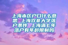 上海本区户口什么意思 上海双非大学落户条件 上海满七年落户有年龄限制吗