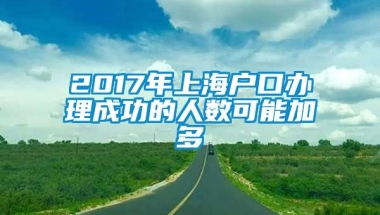 2017年上海户口办理成功的人数可能加多