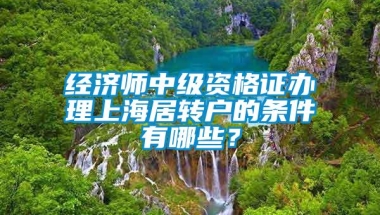 经济师中级资格证办理上海居转户的条件有哪些？