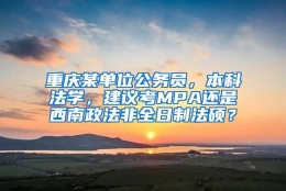 重庆某单位公务员，本科法学，建议考MPA还是西南政法非全日制法硕？