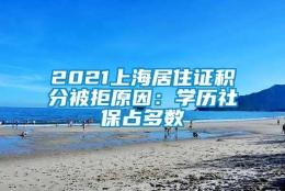 2021上海居住证积分被拒原因：学历社保占多数