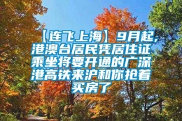 【连飞上海】9月起,港澳台居民凭居住证乘坐将要开通的广深港高铁来沪和你抢着买房了