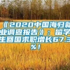 《2020中国海归就业调查报告》：留学生回国求职增长67.3%！