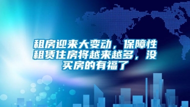 租房迎来大变动，保障性租赁住房将越来越多，没买房的有福了