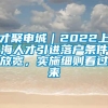 才聚申城｜2022上海人才引进落户条件放宽，实施细则看过来