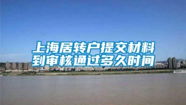 上海居转户提交材料到审核通过多久时间