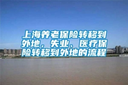 上海养老保险转移到外地，失业、医疗保险转移到外地的流程