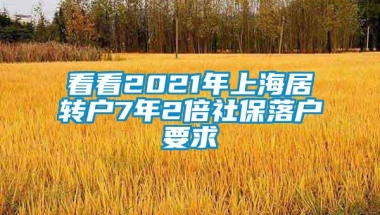 看看2021年上海居转户7年2倍社保落户要求