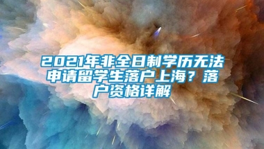 2021年非全日制学历无法申请留学生落户上海？落户资格详解