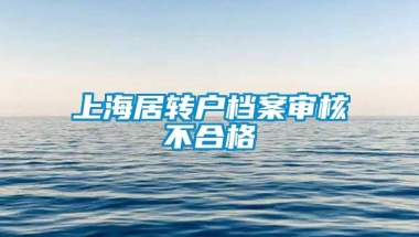 上海居转户档案审核不合格