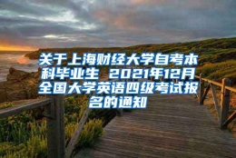 关于上海财经大学自考本科毕业生 2021年12月全国大学英语四级考试报名的通知