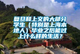 复旦和上交的大部分学生（特别是上海本地人）毕业之后能过上什么样的生活？