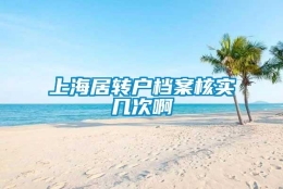 上海居转户档案核实几次啊