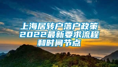 上海居转户落户政策2022最新要求流程和时间节点