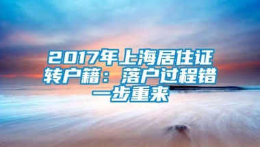 2017年上海居住证转户籍：落户过程错一步重来