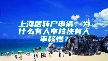 上海居转户申请，为什么有人审核快有人审核慢？