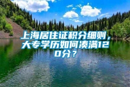 上海居住证积分细则，大专学历如何凑满120分？