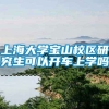 上海大学宝山校区研究生可以开车上学吗