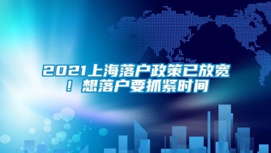 2021上海落户政策已放宽！想落户要抓紧时间