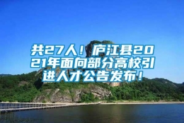 共27人！庐江县2021年面向部分高校引进人才公告发布！