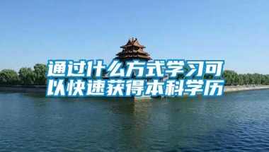 通过什么方式学习可以快速获得本科学历