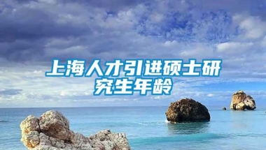 上海人才引进硕士研究生年龄