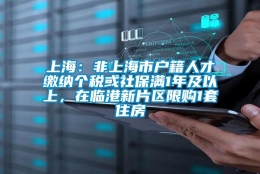 上海：非上海市户籍人才缴纳个税或社保满1年及以上，在临港新片区限购1套住房