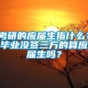 考研的应届生指什么？毕业没签三方的算应届生吗？