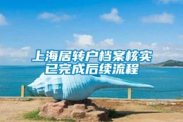 上海居转户档案核实已完成后续流程