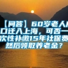 【问答】60岁老人户口迁入上海，可否一次性补缴15年社保费然后领取养老金？