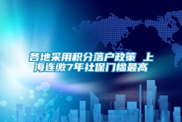 各地采用积分落户政策 上海连缴7年社保门槛最高