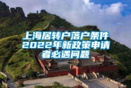 上海居转户落户条件2022年新政策申请者必遇问题