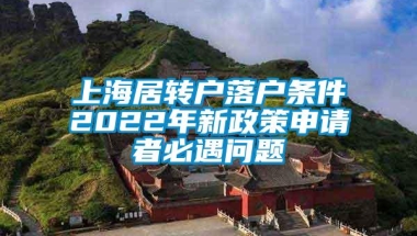 上海居转户落户条件2022年新政策申请者必遇问题