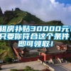 租房补贴30000元！只要你符合这个条件，即可领取！