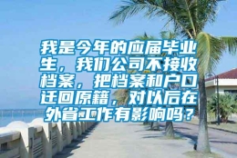 我是今年的应届毕业生，我们公司不接收档案，把档案和户口迁回原籍，对以后在外省工作有影响吗？