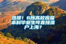 热搜！6所高校应届本科毕业生可直接落户上海？