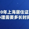 2020年上海居住证积分办理需要多长时间