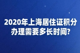 2020年上海居住证积分办理需要多长时间