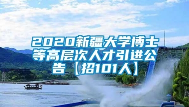 2020新疆大学博士等高层次人才引进公告【招101人】