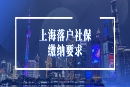 最新2022年上海落户社保缴纳要求，交错再等7年